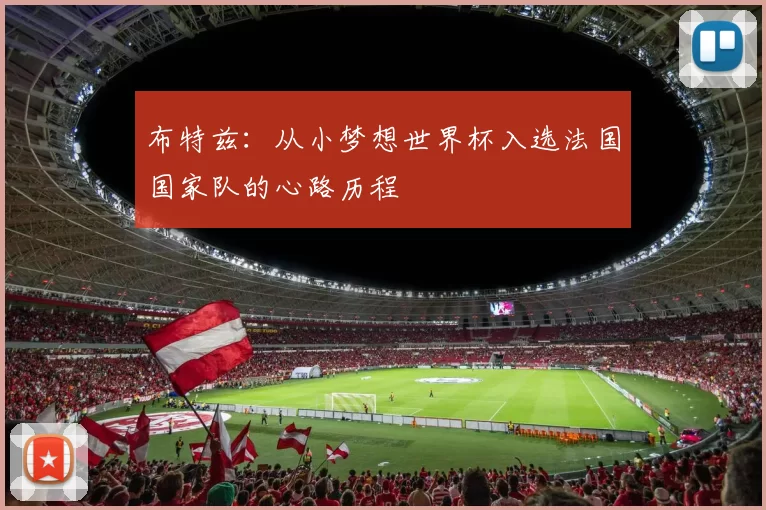 布特兹：从小梦想世界杯入选法国国家队的心路历程