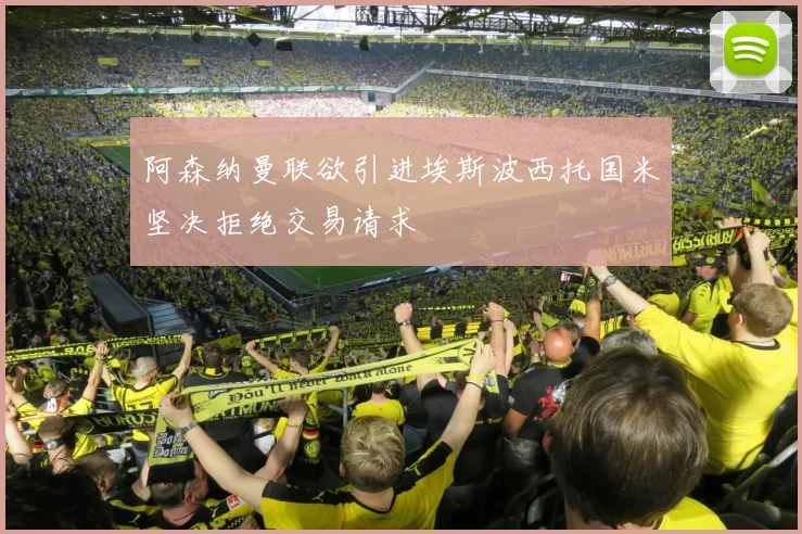 阿森纳曼联欲引进埃斯波西托国米坚决拒绝交易请求